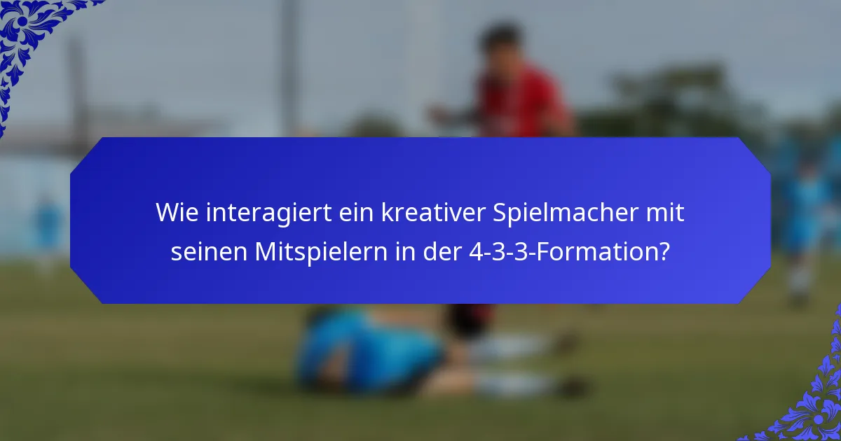 Wie interagiert ein kreativer Spielmacher mit seinen Mitspielern in der 4-3-3-Formation?