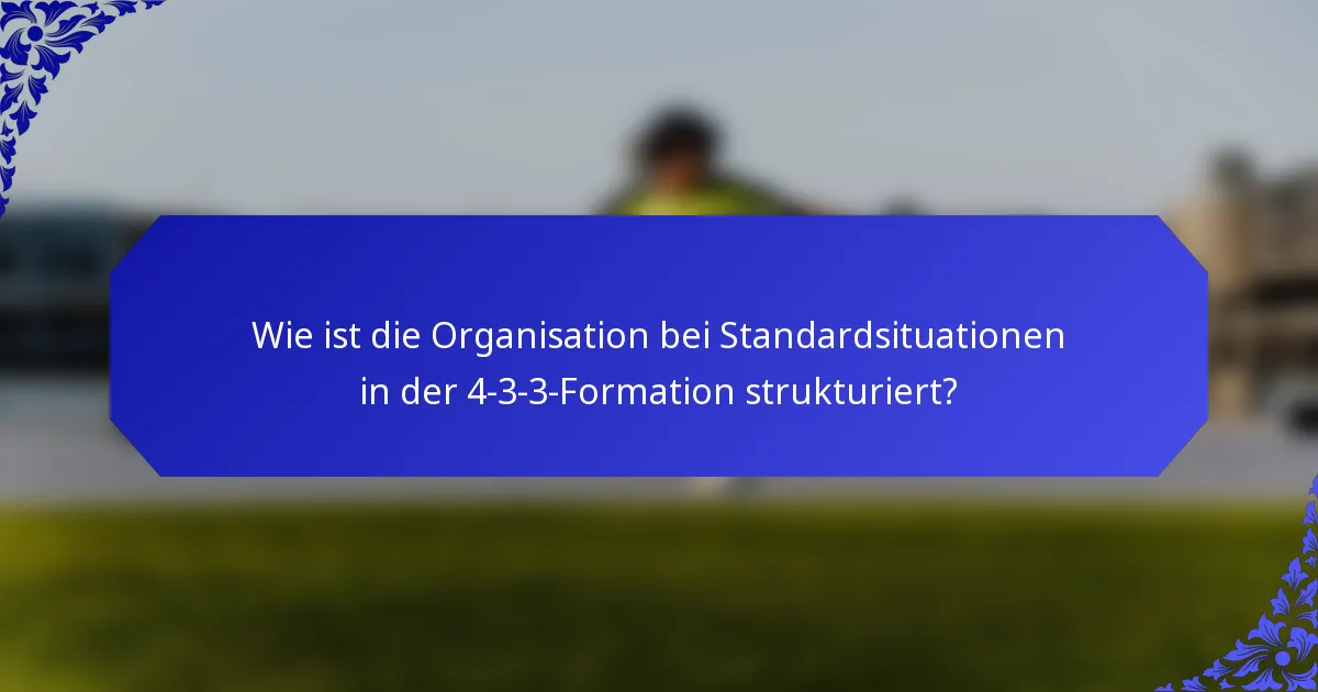 Wie ist die Organisation bei Standardsituationen in der 4-3-3-Formation strukturiert?