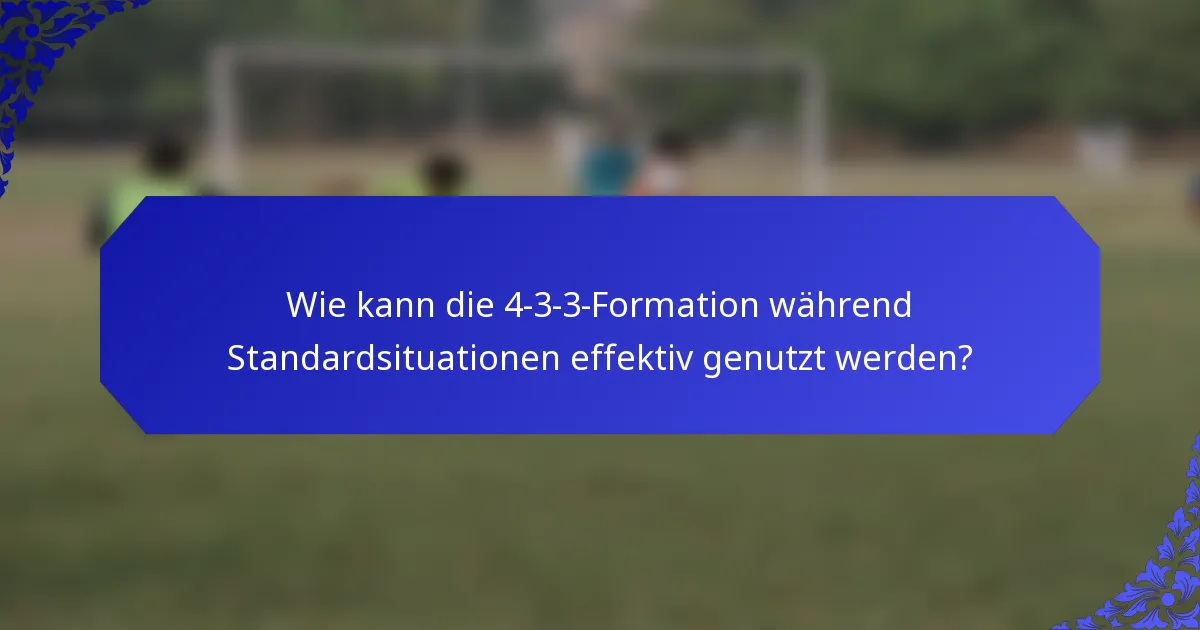 Wie kann die 4-3-3-Formation während Standardsituationen effektiv genutzt werden?