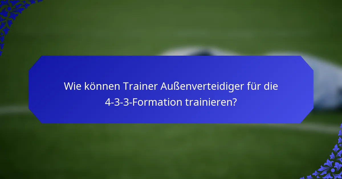 Wie können Trainer Außenverteidiger für die 4-3-3-Formation trainieren?