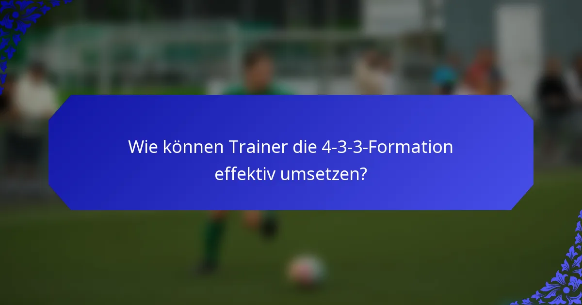 Wie können Trainer die 4-3-3-Formation effektiv umsetzen?