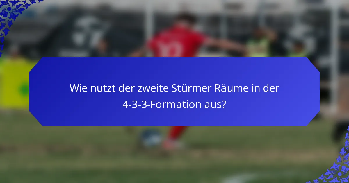 Wie nutzt der zweite Stürmer Räume in der 4-3-3-Formation aus?