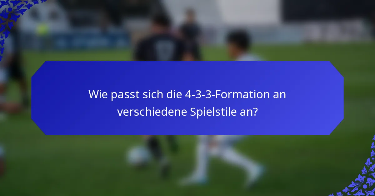 Wie passt sich die 4-3-3-Formation an verschiedene Spielstile an?