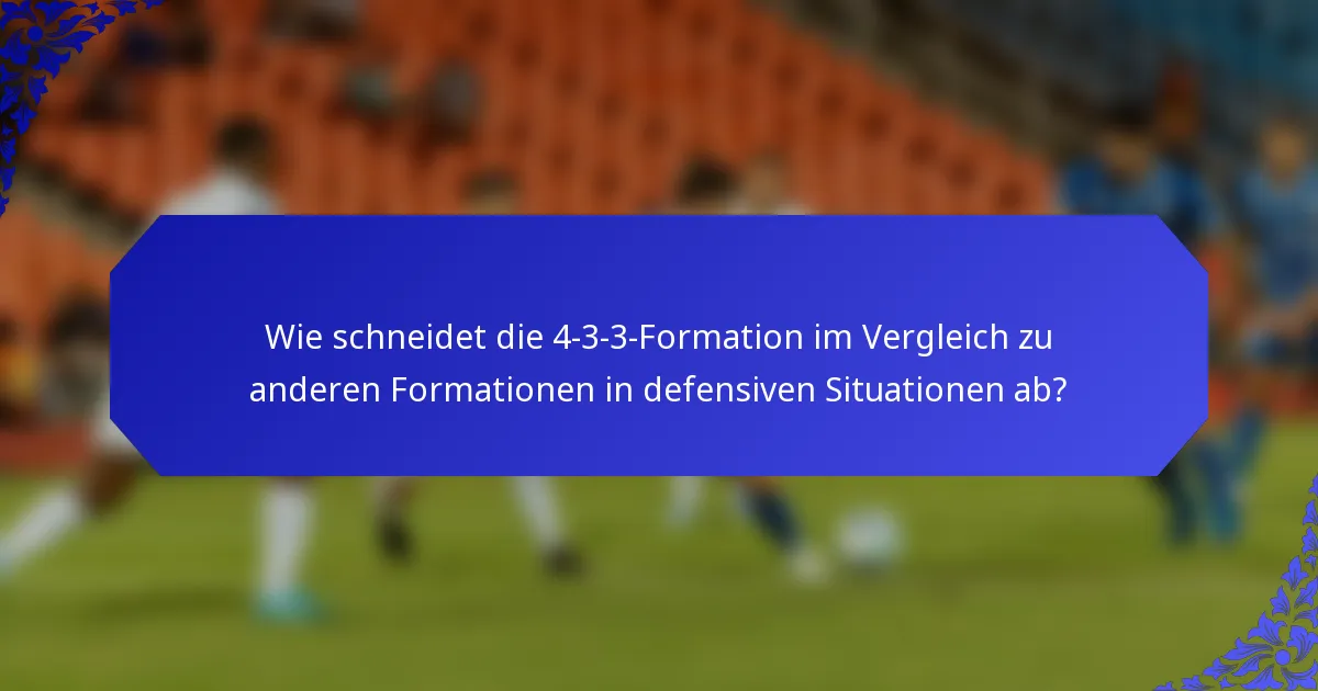 Wie schneidet die 4-3-3-Formation im Vergleich zu anderen Formationen in defensiven Situationen ab?