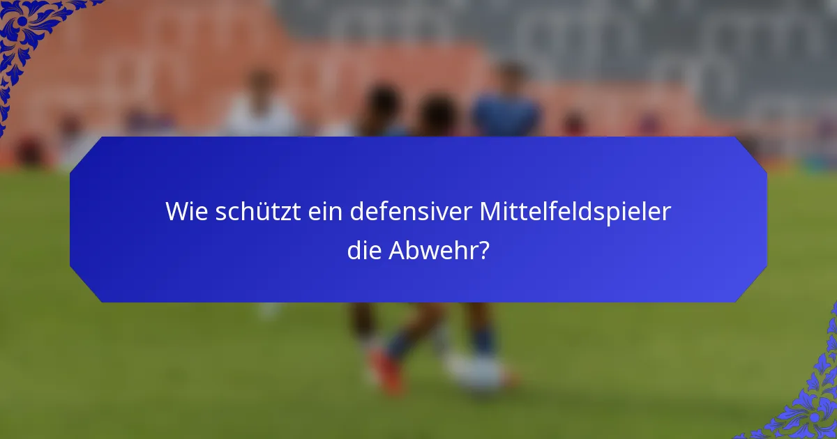 Wie schützt ein defensiver Mittelfeldspieler die Abwehr?