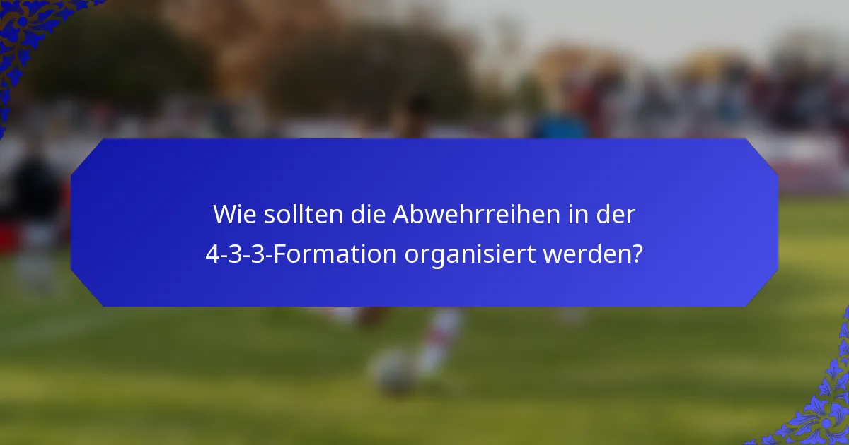 Wie sollten die Abwehrreihen in der 4-3-3-Formation organisiert werden?