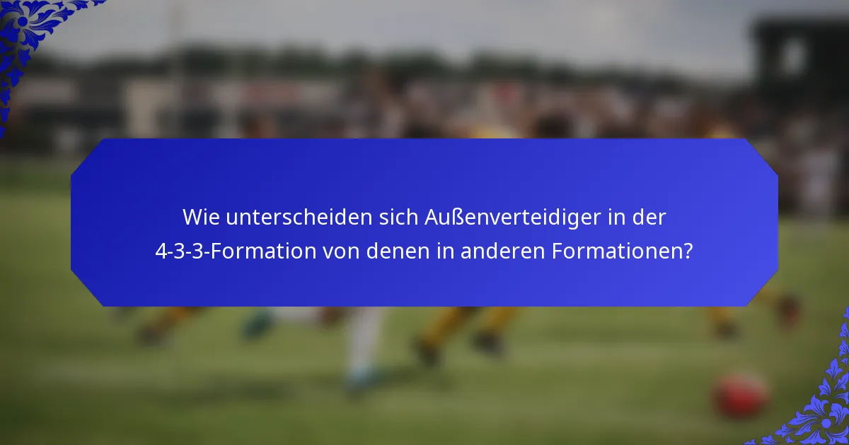 Wie unterscheiden sich Außenverteidiger in der 4-3-3-Formation von denen in anderen Formationen?