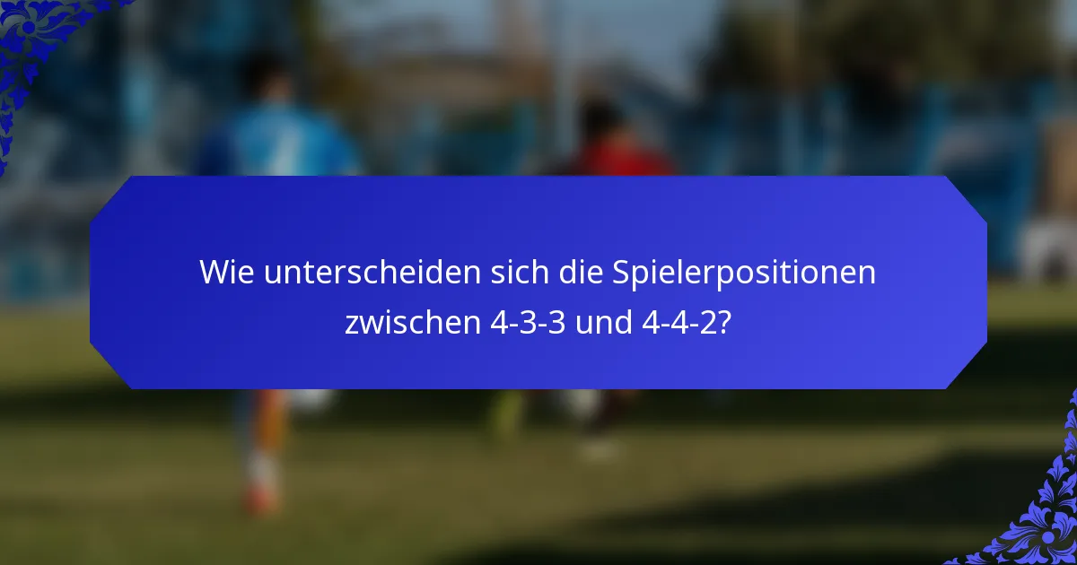 Wie unterscheiden sich die Spielerpositionen zwischen 4-3-3 und 4-4-2?