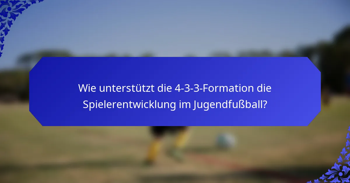 Wie unterstützt die 4-3-3-Formation die Spielerentwicklung im Jugendfußball?