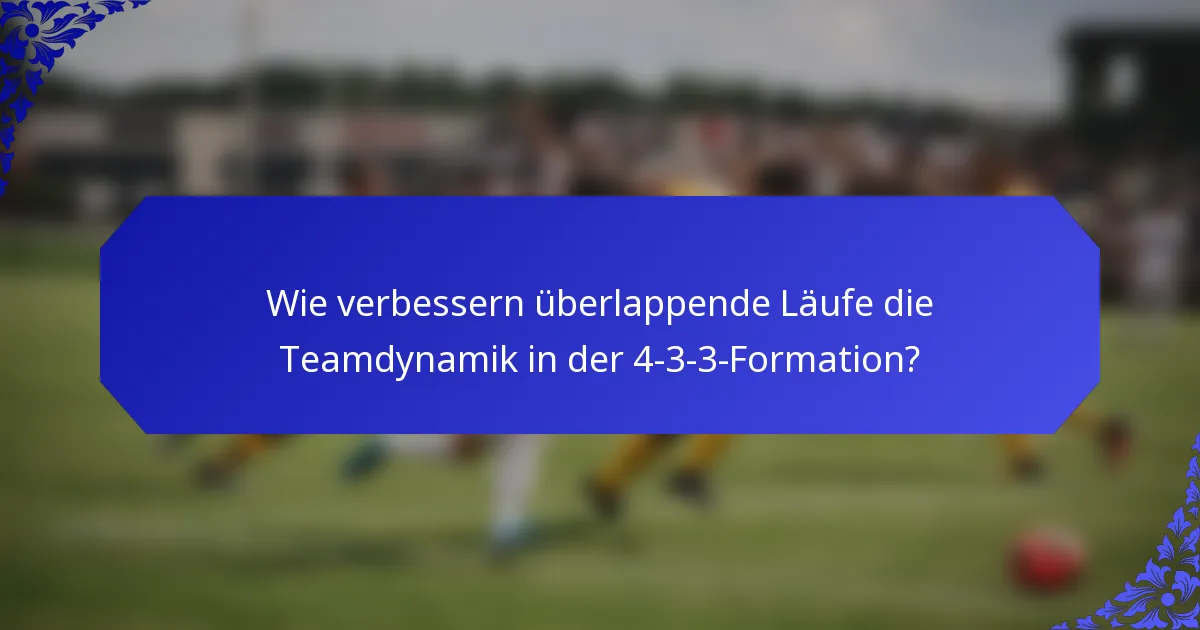 Wie verbessern überlappende Läufe die Teamdynamik in der 4-3-3-Formation?
