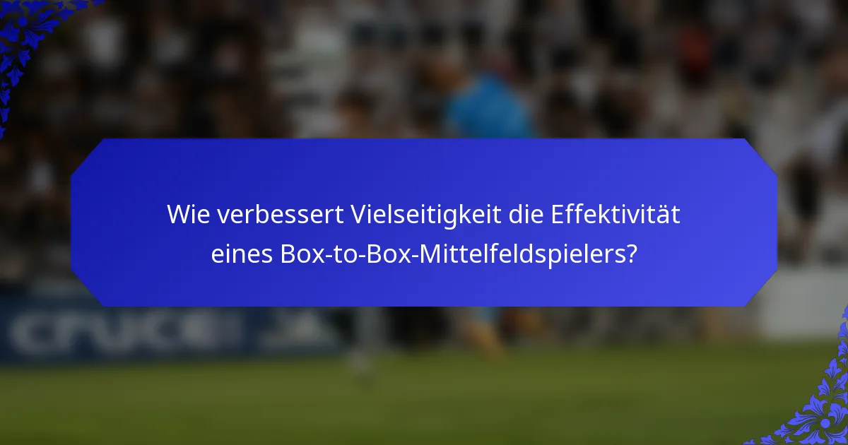 Wie verbessert Vielseitigkeit die Effektivität eines Box-to-Box-Mittelfeldspielers?