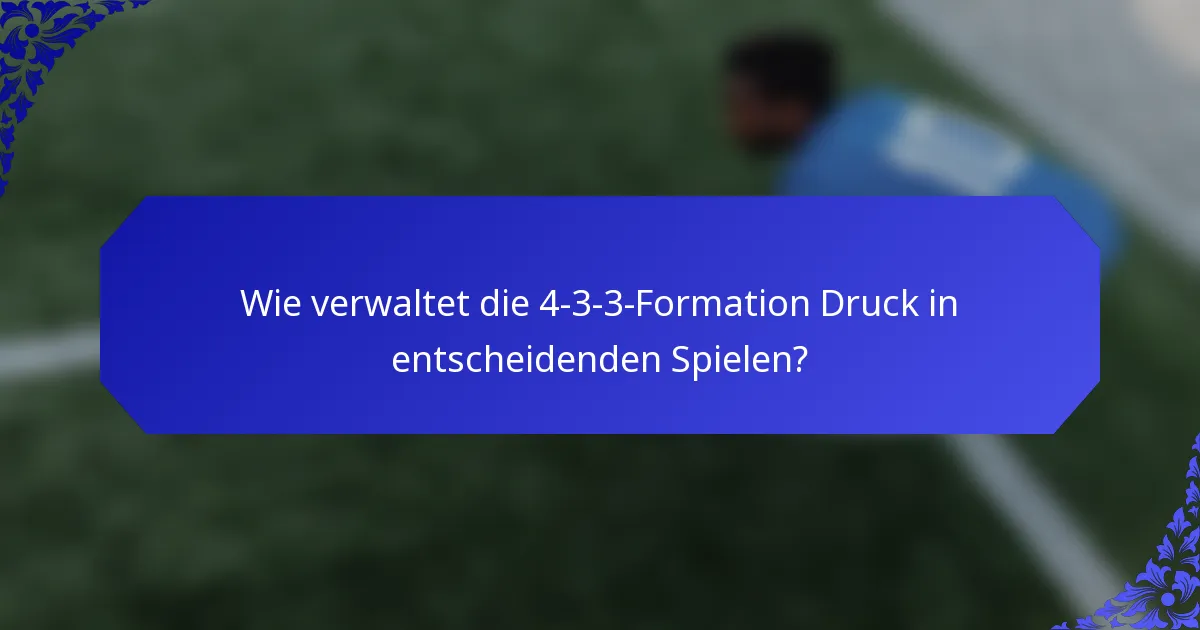 Wie verwaltet die 4-3-3-Formation Druck in entscheidenden Spielen?