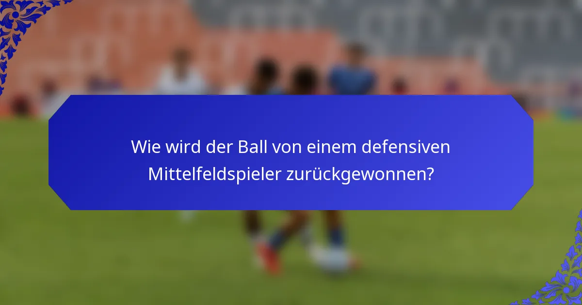 Wie wird der Ball von einem defensiven Mittelfeldspieler zurückgewonnen?