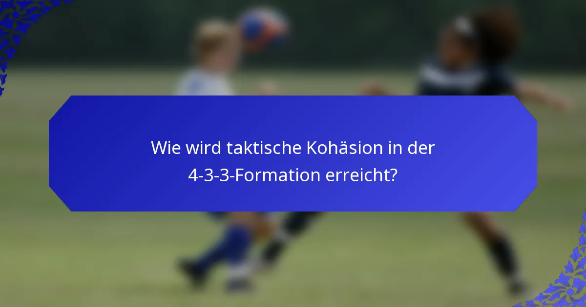 Wie wird taktische Kohäsion in der 4-3-3-Formation erreicht?