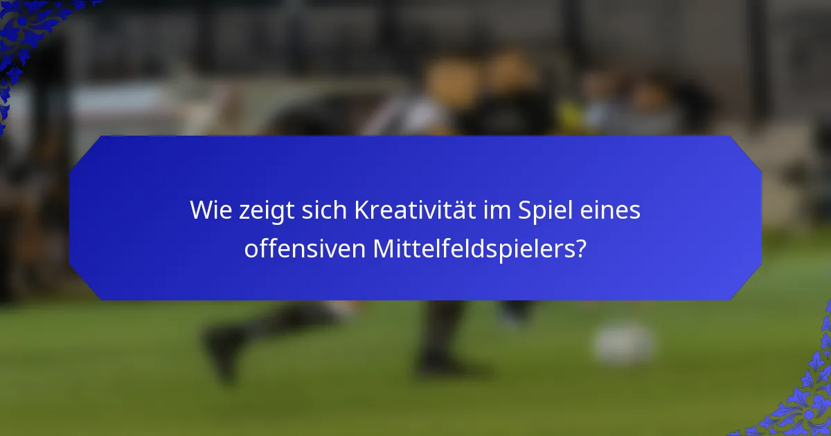 Wie zeigt sich Kreativität im Spiel eines offensiven Mittelfeldspielers?